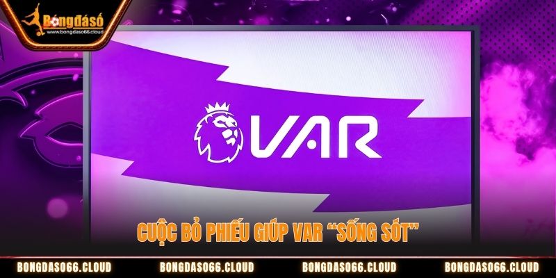 Cuộc bỏ phiếu giúp VAR “sống sót” tại Ngoại hạng Anh