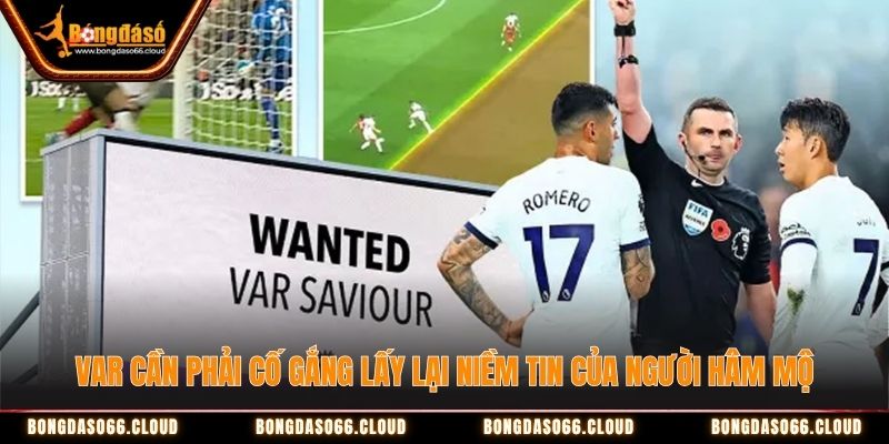 VAR cần phải cố gắng lấy lại niềm tin của người hâm mộ