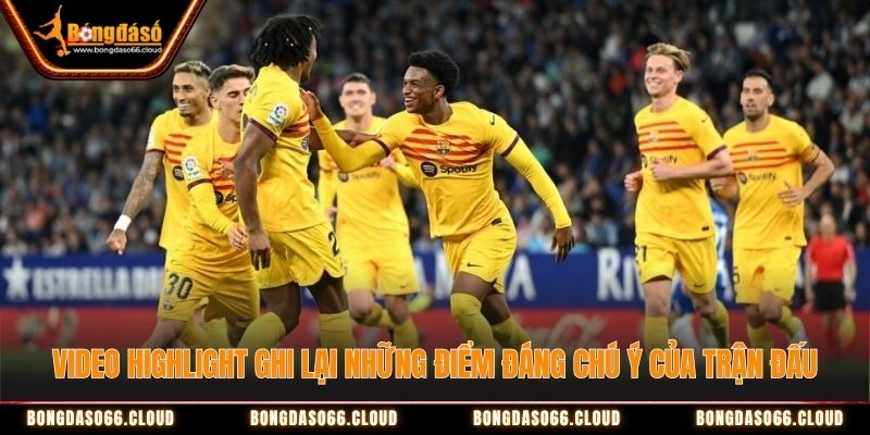 Video Highlight ghi lại những điểm đáng chú ý của trận đấu